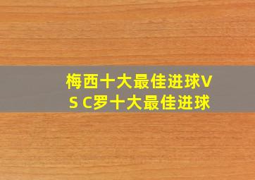 梅西十大最佳进球VS C罗十大最佳进球